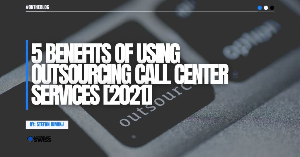 5 Benefits of using outsourcing call center services [2021]