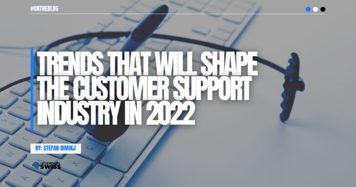 Trends That Will Shape The Customer Support Industry In 2022